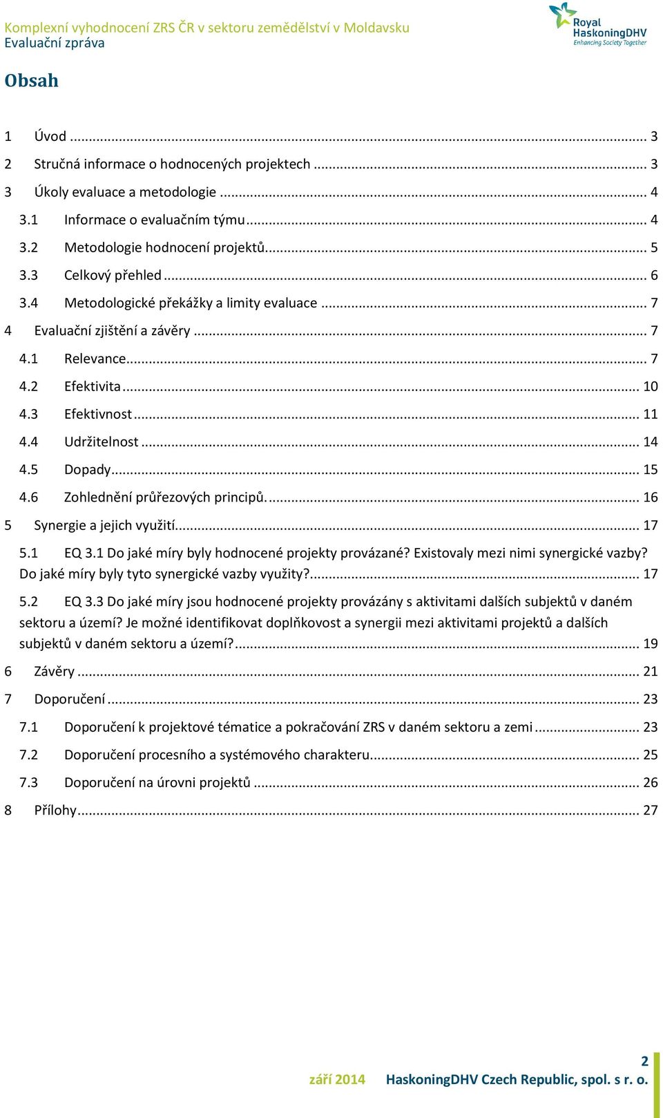 5 Dopady... 15 4.6 Zohlednění průřezových principů.... 16 5 Synergie a jejich využití... 17 5.1 EQ 3.1 Do jaké míry byly hodnocené projekty provázané? Existovaly mezi nimi synergické vazby?