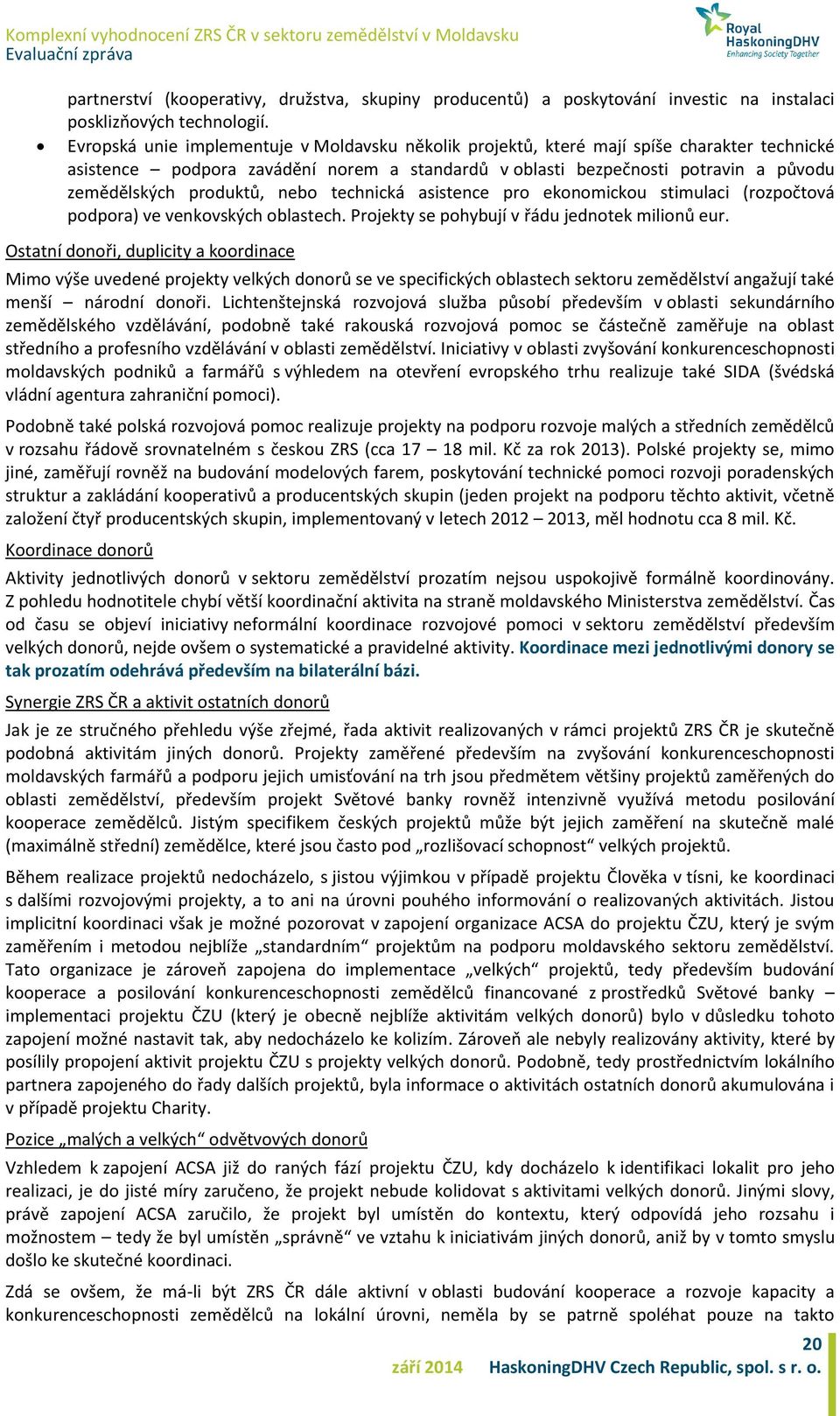 produktů, nebo technická asistence pro ekonomickou stimulaci (rozpočtová podpora) ve venkovských oblastech. Projekty se pohybují v řádu jednotek milionů eur.