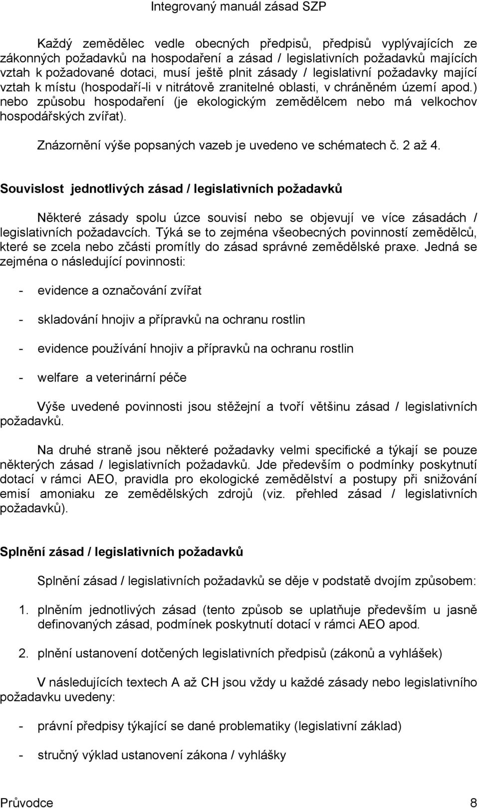 ) nebo způsobu hospodaření (je ekologickým zemědělcem nebo má velkochov hospodářských zvířat). Znázornění výše popsaných vazeb je uvedeno ve schématech č. 2 až 4.