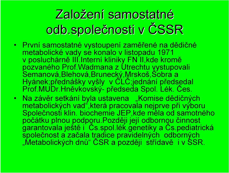 Hněvkovský- předseda Spol. Lék. Čes. Na závěr setkání byla ustavena Komise dědičných metabolických vad,která pracovala nejprve při výboru Společnosti klin.