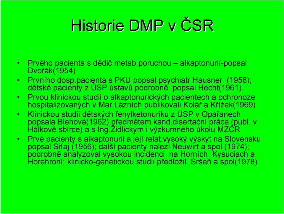 Lázních publikovali Kolář a Křížek(1969) Klinickou studii dětských fenylketonuriků z ÚSP v Opařanech popsala Blehová(1962),předmětem kand.disertační práce (publ. v Hálkově sbírce) a s Ing.