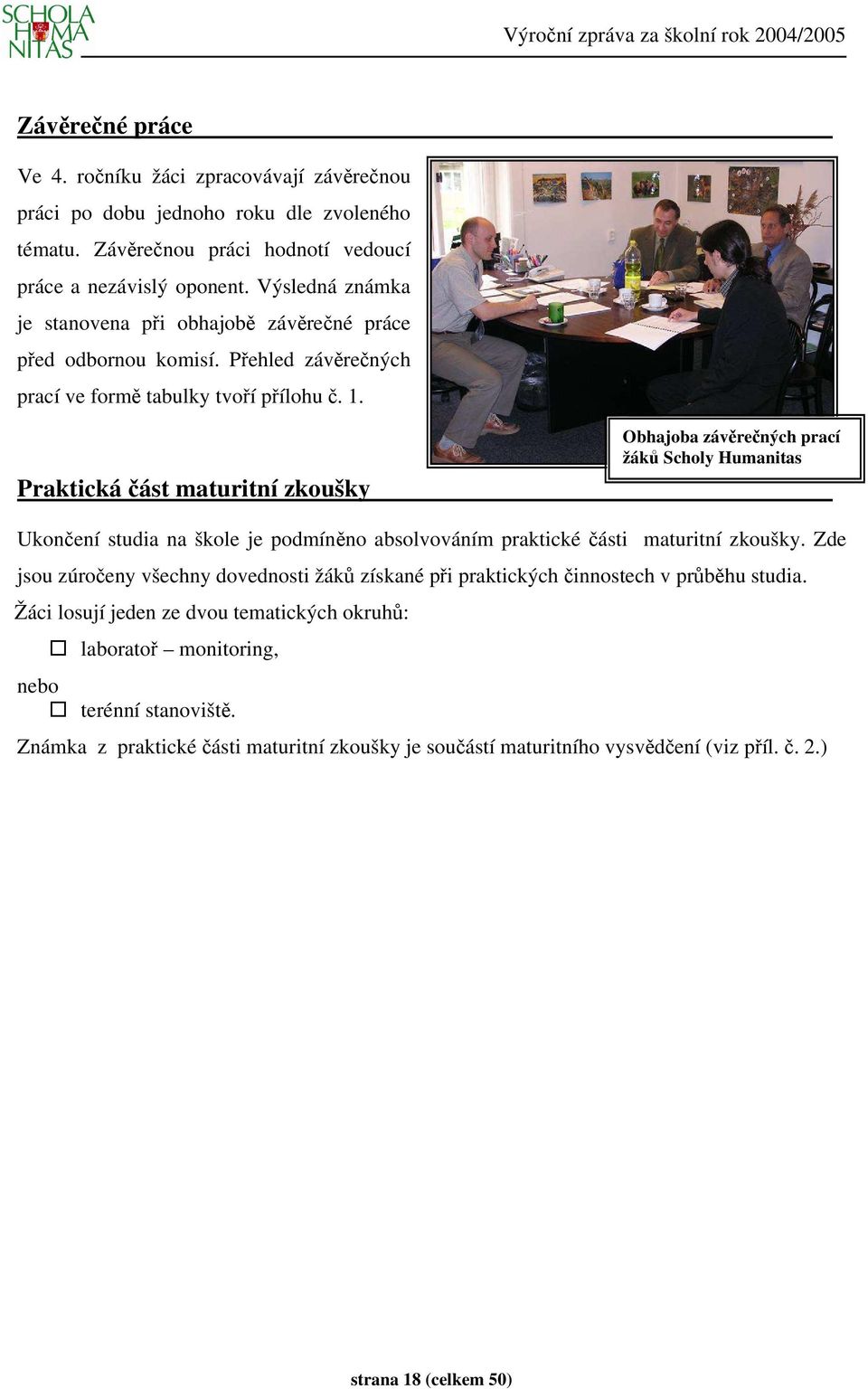 Praktická část maturitní zkoušky Obhajoba závěrečných prací žáků Scholy Humanitas Ukončení studia na škole je podmíněno absolvováním praktické části maturitní zkoušky.