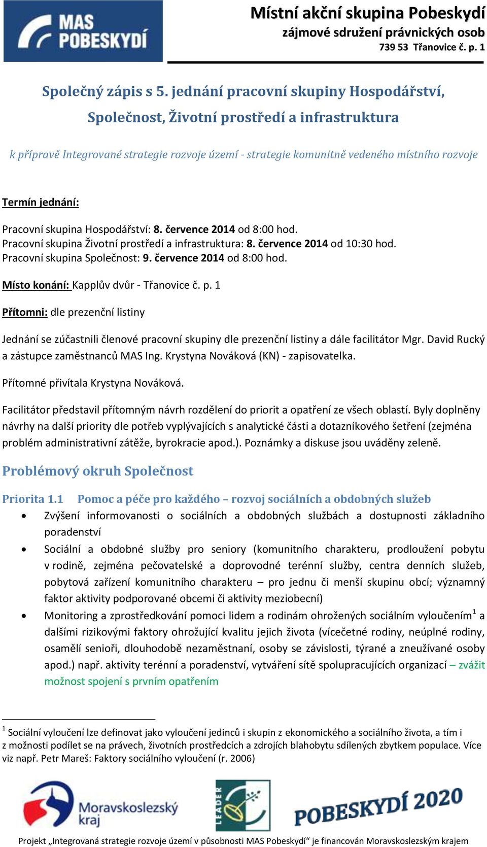 Pracovní skupina Hospodářství: 8. července 2014 od 8:00 hod. Pracovní skupina Životní prostředí a infrastruktura: 8. července 2014 od 10:30 hod. Pracovní skupina Společnost: 9.