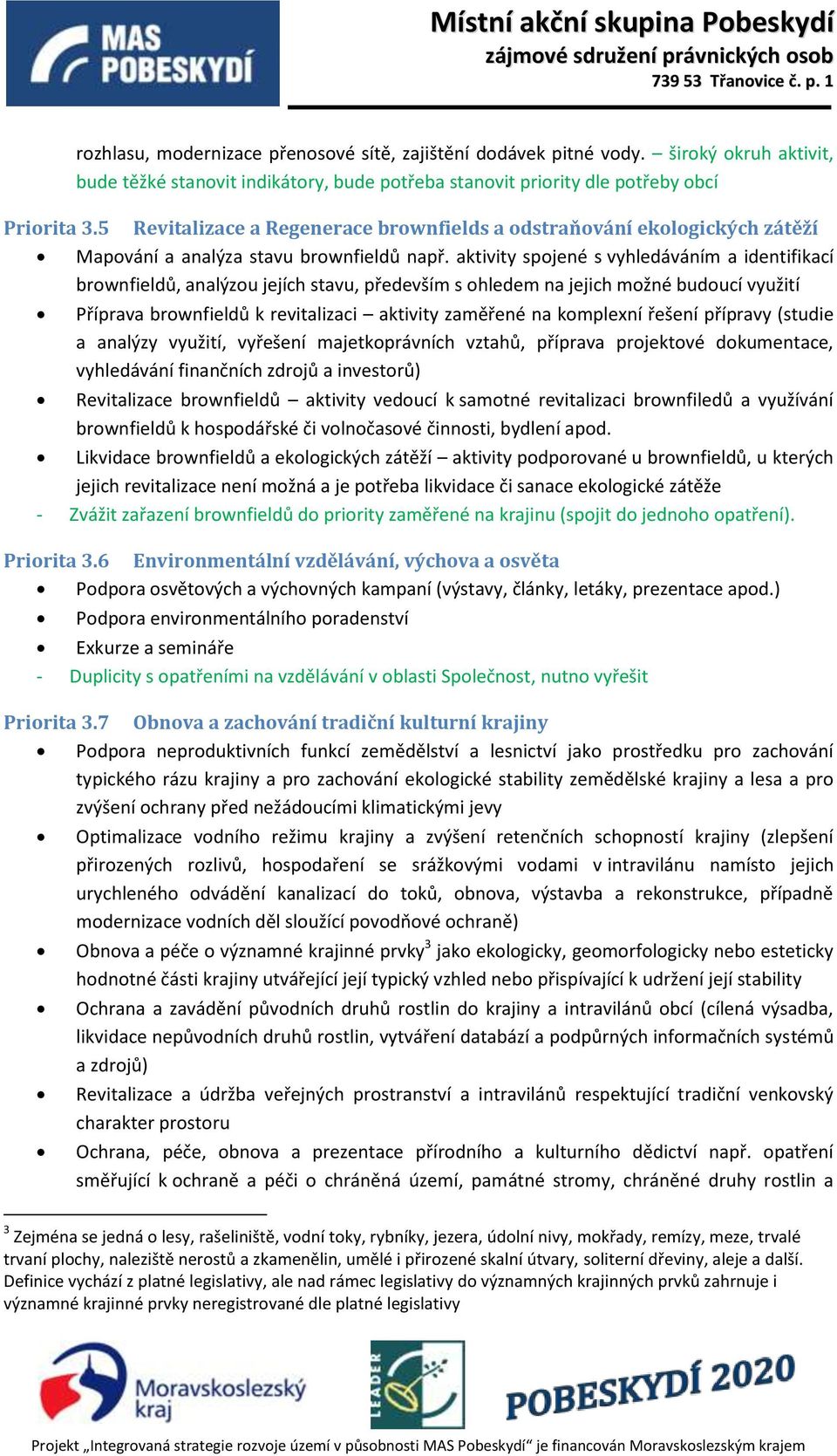 aktivity spojené s vyhledáváním a identifikací brownfieldů, analýzou jejích stavu, především s ohledem na jejich možné budoucí využití Příprava brownfieldů k revitalizaci aktivity zaměřené na