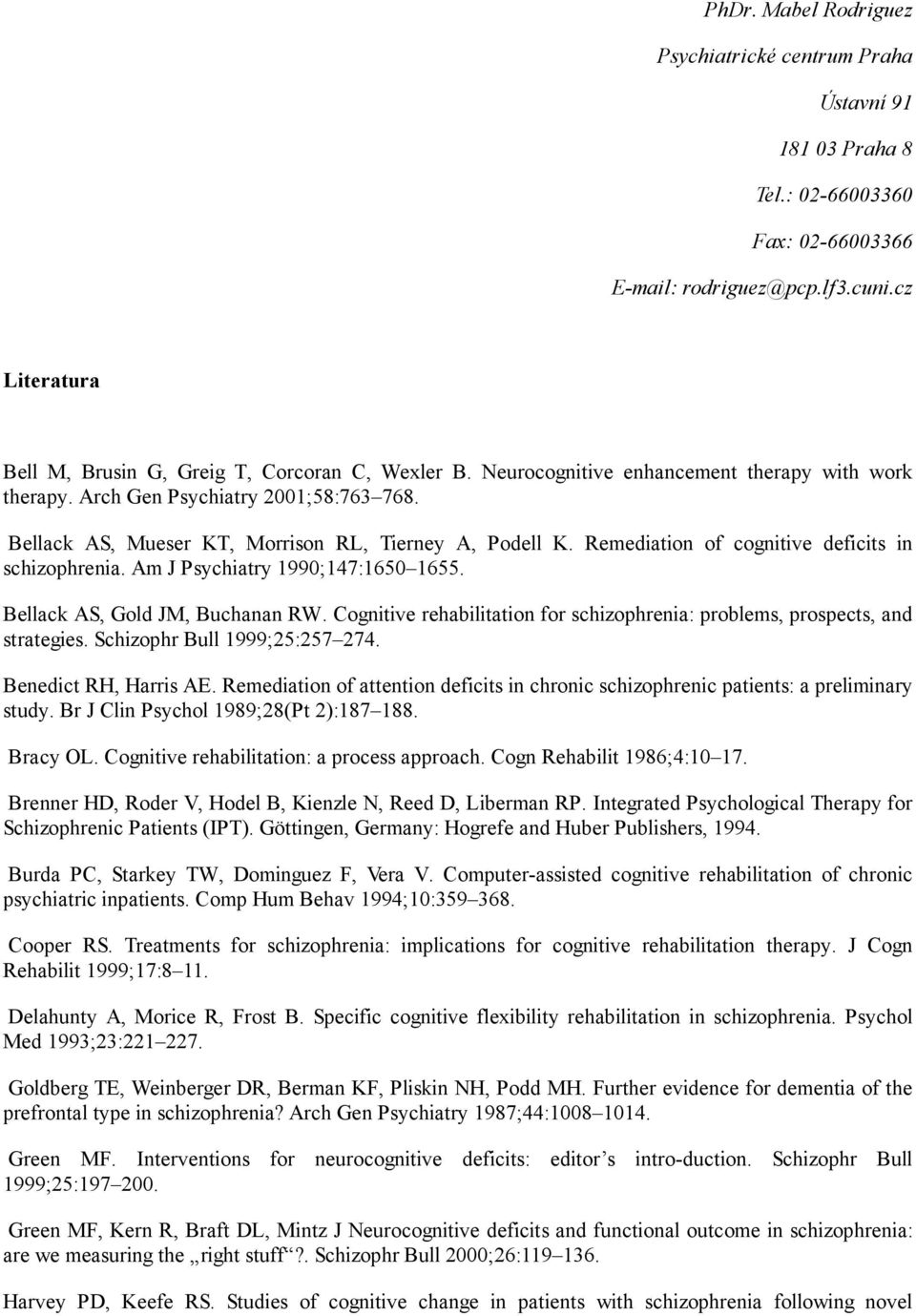 Bellack AS, Mueser KT, Morrison RL, Tierney A, Podell K. Remediation of cognitive deficits in schizophrenia. Am J Psychiatry 1990;147:1650 1655. Bellack AS, Gold JM, Buchanan RW.