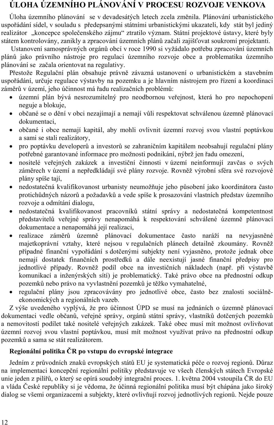 Státní projektové ústavy, které byly státem kontrolovány, zanikly a zpracování územních plánů začali zajišťovat soukromí projektanti.