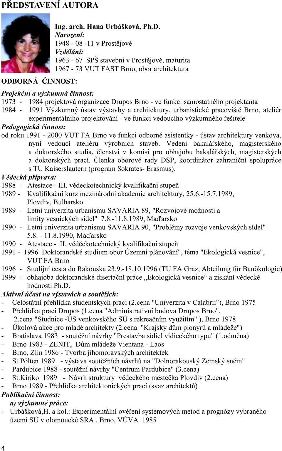 experimentálního projektování - ve funkci vedoucího výzkumného řešitele Pedagogická činnost: od roku 1991-2000 VUT FA Brno ve funkci odborné asistentky - ústav architektury venkova, nyní vedoucí