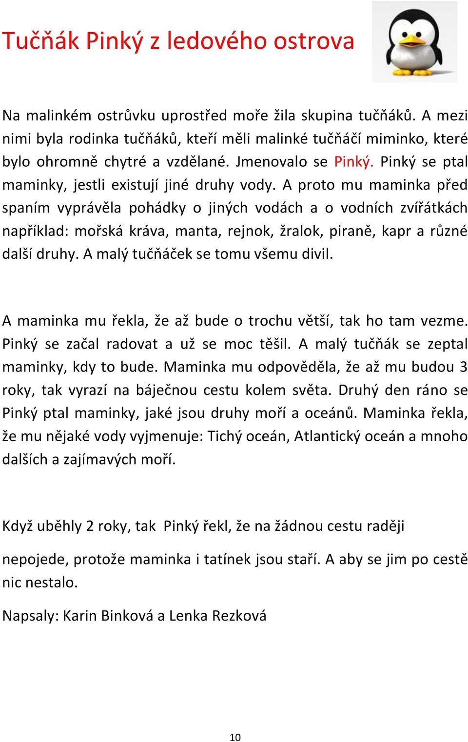 A proto mu maminka před spaním vyprávěla pohádky o jiných vodách a o vodních zvířátkách například: mořská kráva, manta, rejnok, žralok, piraně, kapr a různé další druhy.