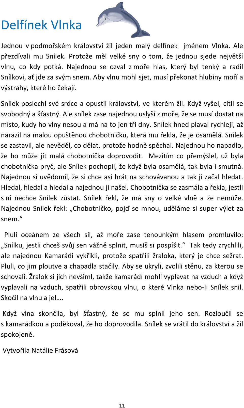 Snílek poslechl své srdce a opustil království, ve kterém žil. Když vyšel, cítil se svobodný a šťastný.