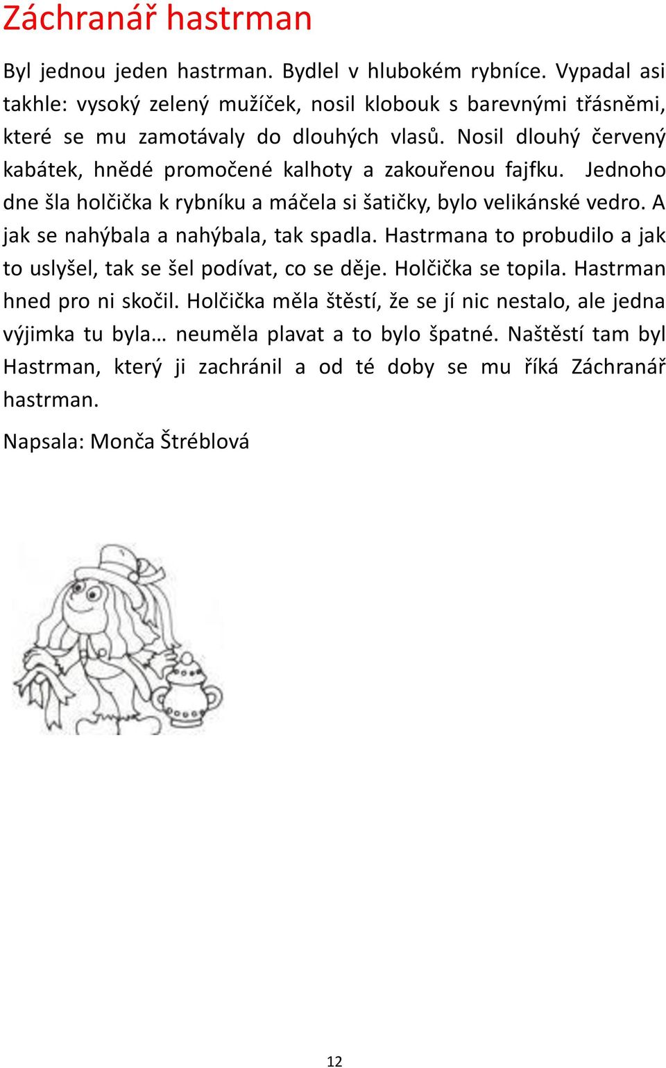 Nosil dlouhý červený kabátek, hnědé promočené kalhoty a zakouřenou fajfku. Jednoho dne šla holčička k rybníku a máčela si šatičky, bylo velikánské vedro.