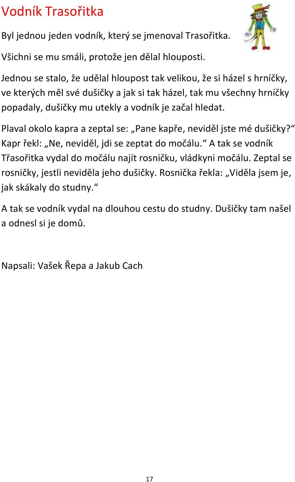 začal hledat. Plaval okolo kapra a zeptal se: Pane kapře, neviděl jste mé dušičky? Kapr řekl: Ne, neviděl, jdi se zeptat do močálu.