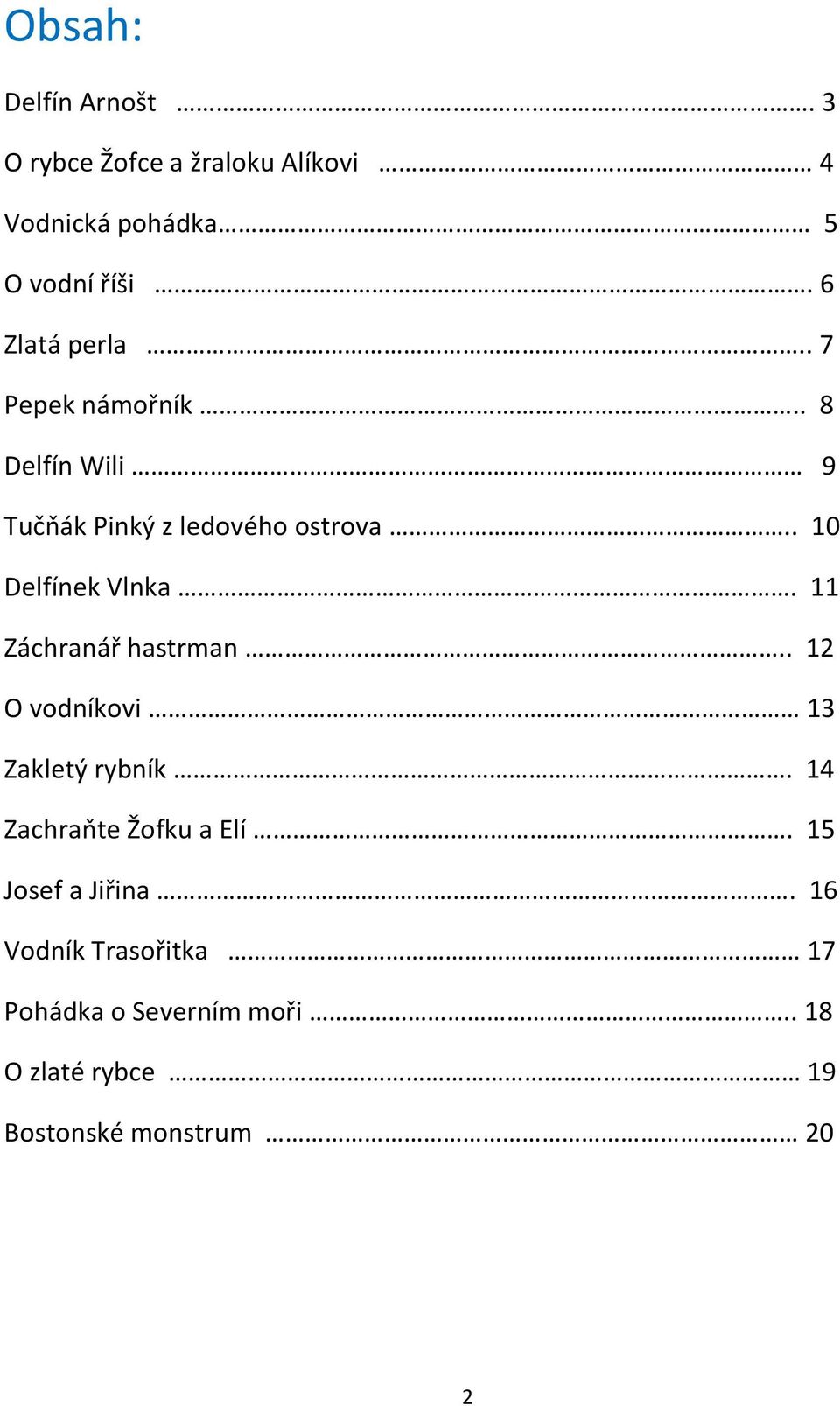 . 10 Delfínek Vlnka. 11 Záchranář hastrman.. 12 O vodníkovi 13 Zakletý rybník.