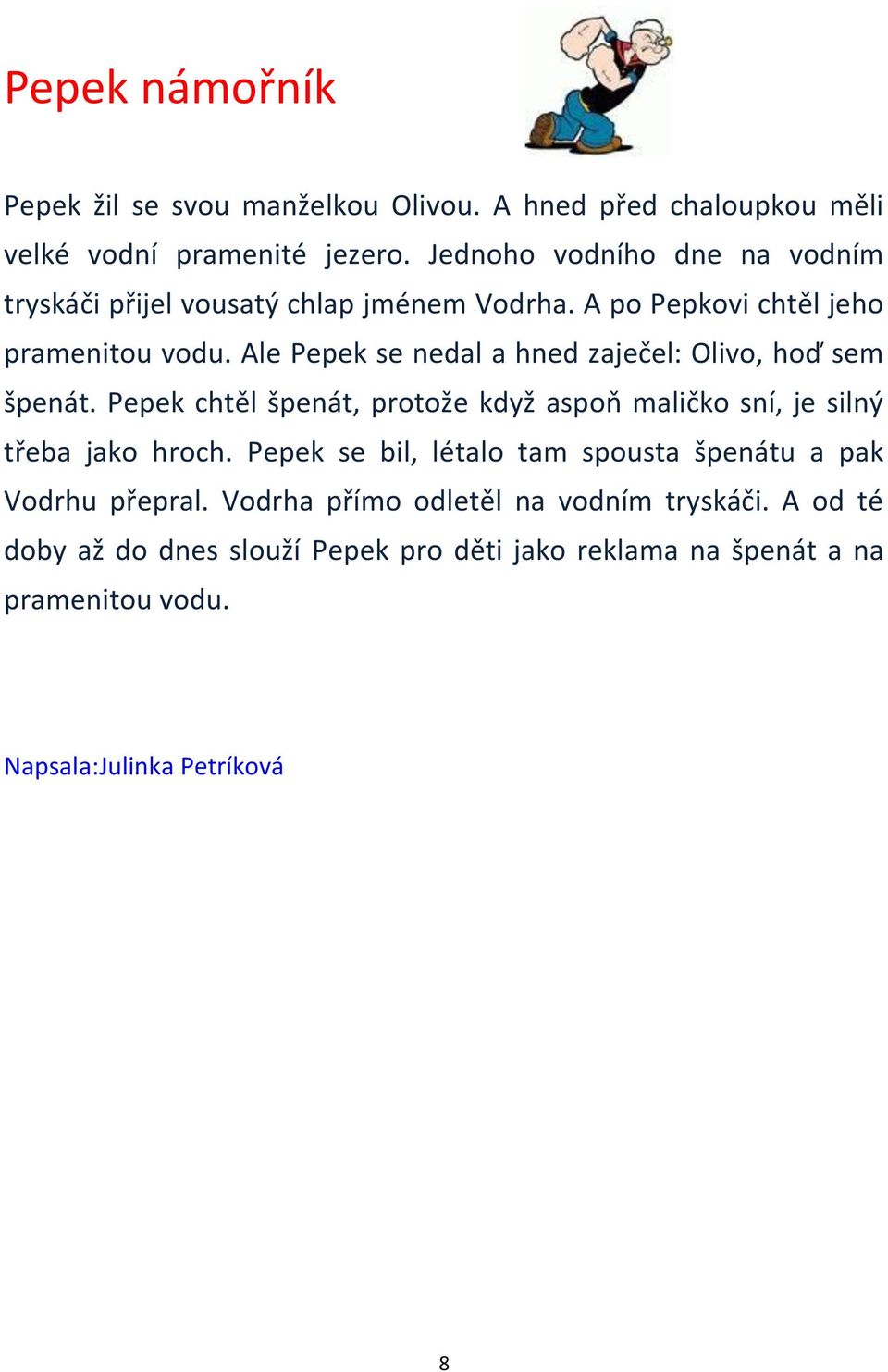 Ale Pepek se nedal a hned zaječel: Olivo, hoď sem špenát. Pepek chtěl špenát, protože když aspoň maličko sní, je silný třeba jako hroch.