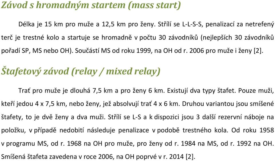2006 pro muže i ženy [2]. Štafetový závod (relay / mixed relay) Trať pro muže je dlouhá 7,5 km a pro ženy 6 km. Existují dva typy štafet.