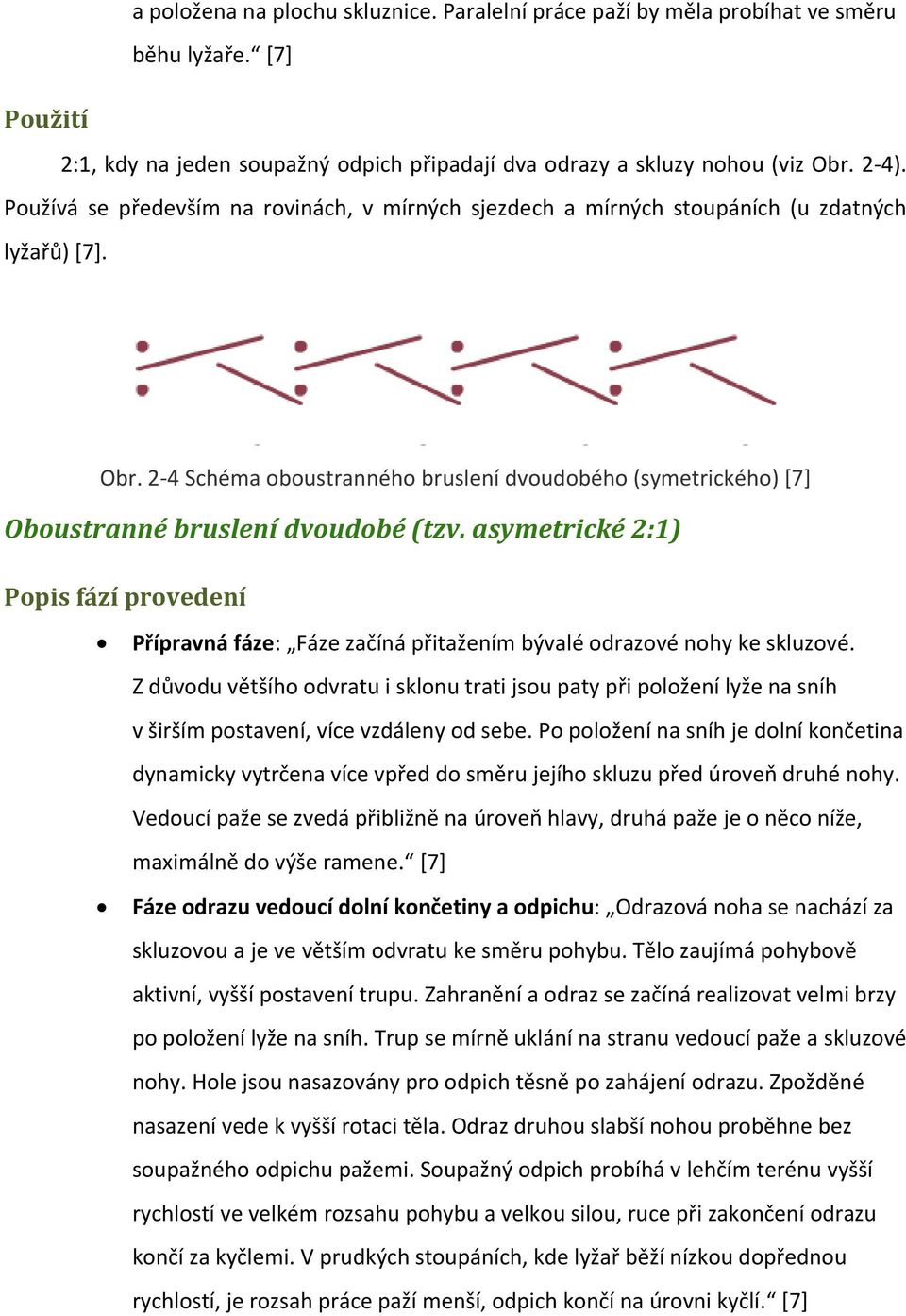 2-4 Schéma oboustranného bruslení dvoudobého (symetrického) [7] Oboustranné bruslení dvoudobé (tzv.