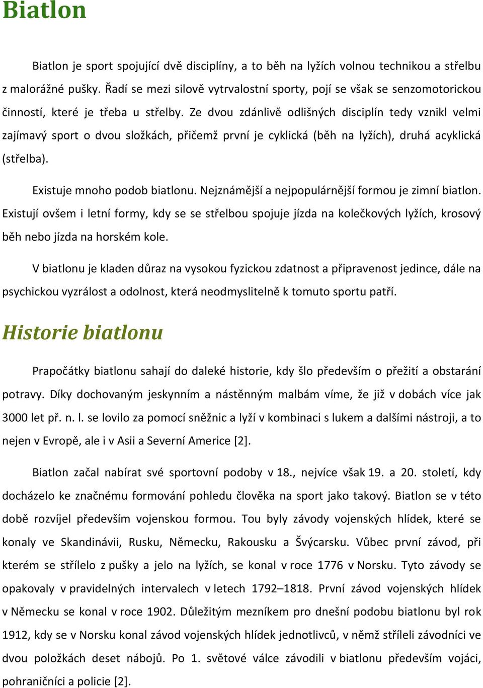 Ze dvou zdánlivě odlišných disciplín tedy vznikl velmi zajímavý sport o dvou složkách, přičemž první je cyklická (běh na lyžích), druhá acyklická (střelba). Existuje mnoho podob biatlonu.