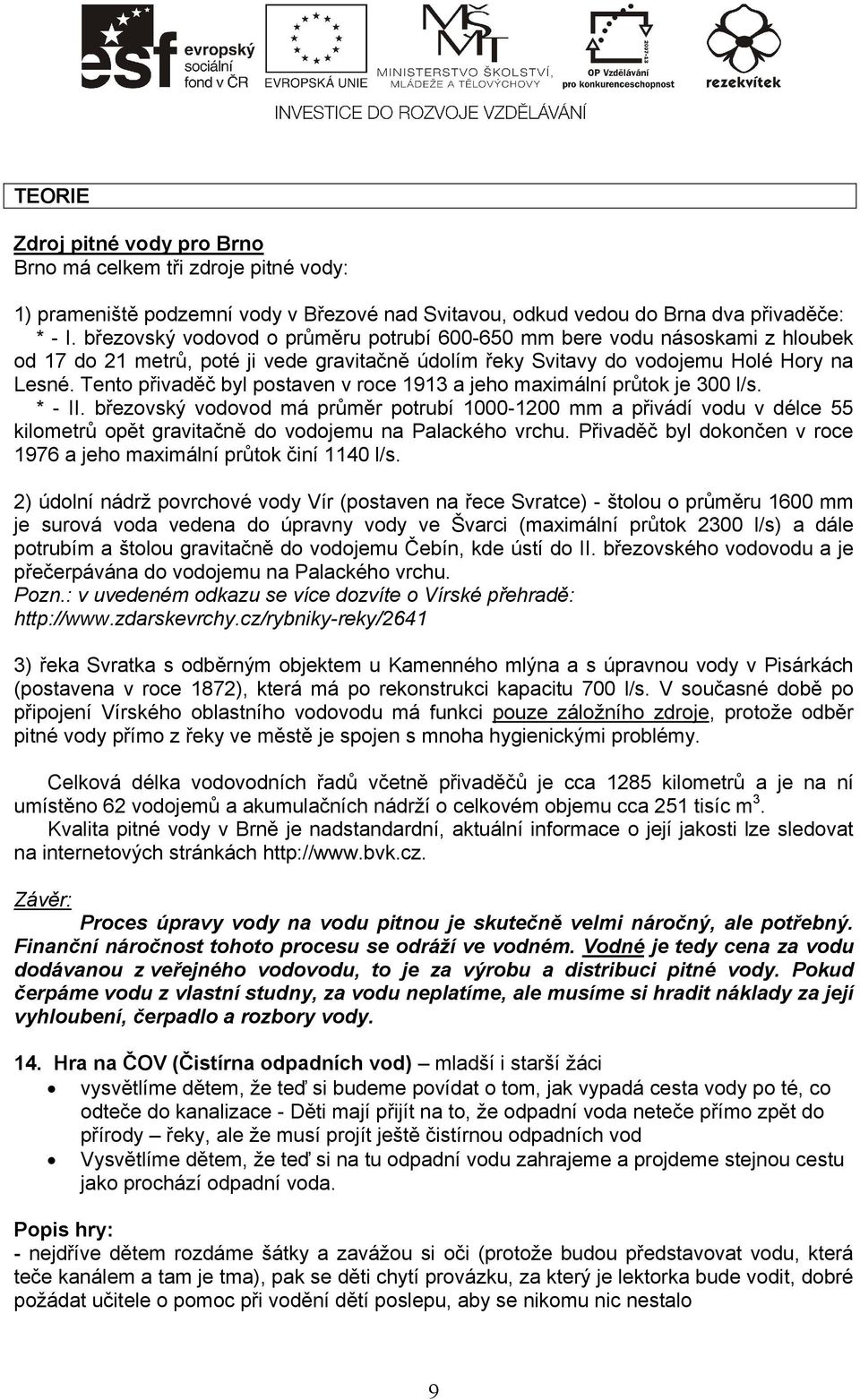 Tento přivaděč byl postaven v roce 1913 a jeho maximální průtok je 300 l/s. * - II.