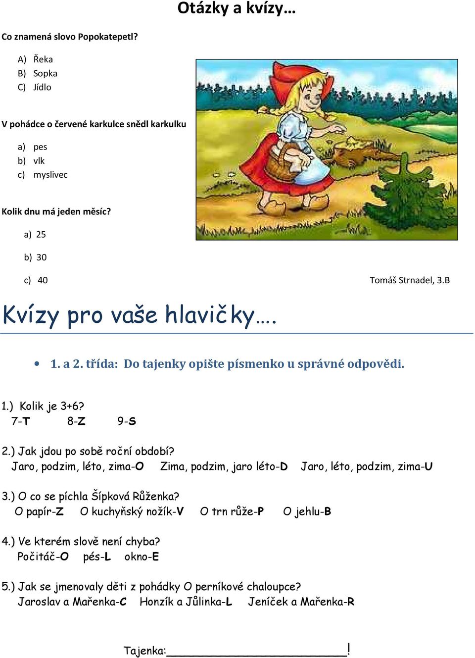 ) Jak jdou po sobě roční období? Jaro, podzim, léto, zima-o Zima, podzim, jaro léto-d Jaro, léto, podzim, zima-u 3.) O co se píchla Šípková Růženka?