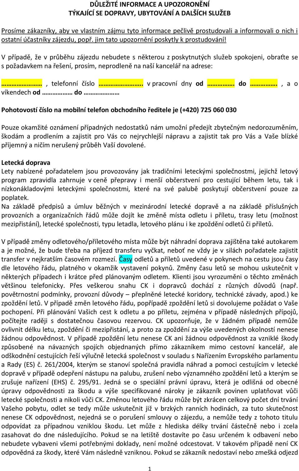 V případě, že v průběhu zájezdu nebudete s některou z poskytnutých služeb spokojeni, obraťte se s požadavkem na řešení, prosím, neprodleně na naší kancelář na adrese:, telefonní číslo.