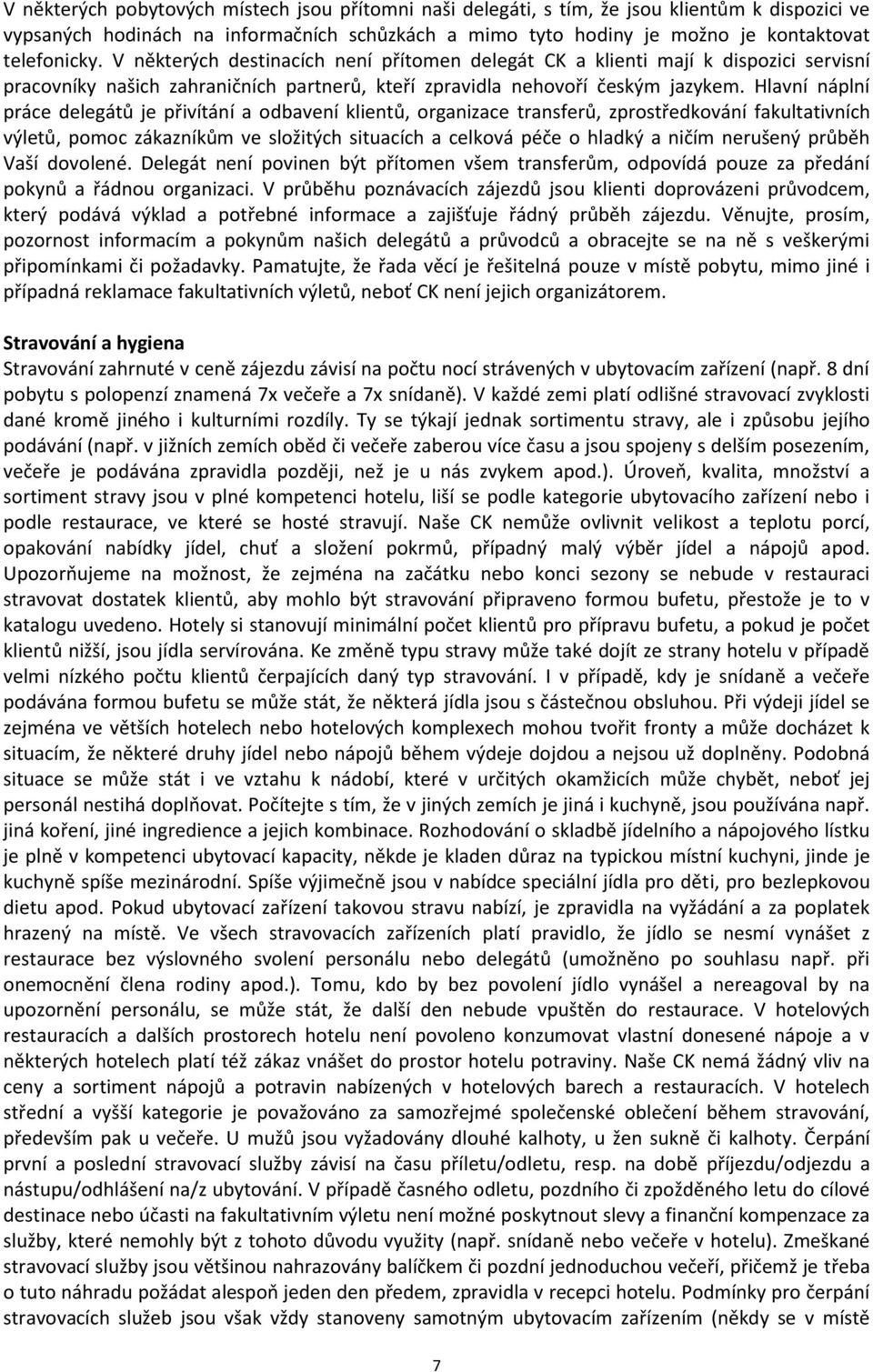 Hlavní náplní práce delegátů je přivítání a odbavení klientů, organizace transferů, zprostředkování fakultativních výletů, pomoc zákazníkům ve složitých situacích a celková péče o hladký a ničím