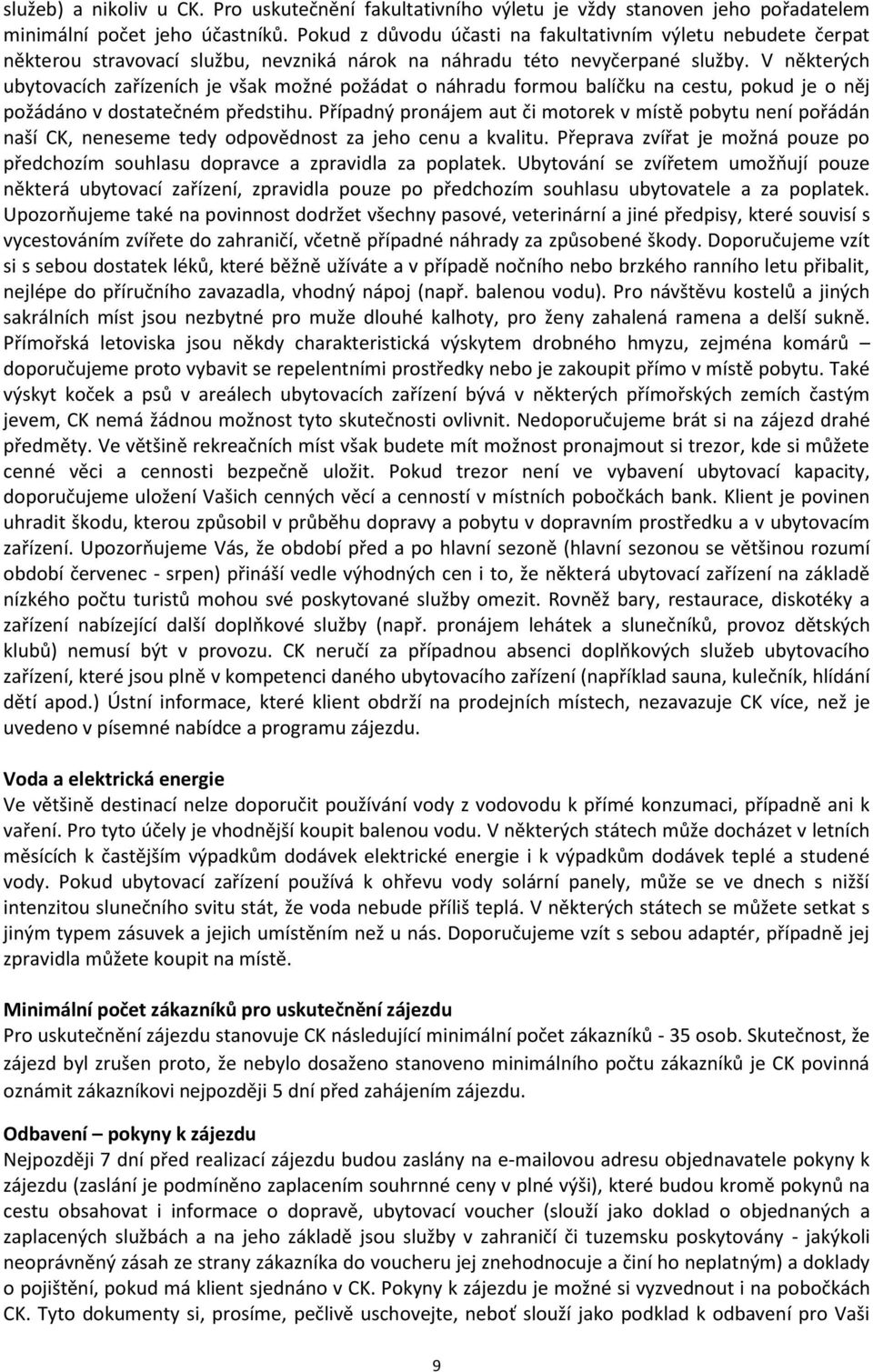 V některých ubytovacích zařízeních je však možné požádat o náhradu formou balíčku na cestu, pokud je o něj požádáno v dostatečném předstihu.