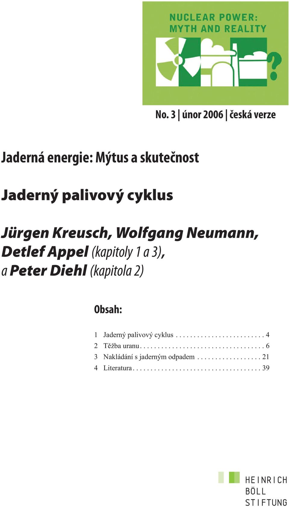 Jaderný palivový cyklus......................... 4 2 Těžba uranu................................... 6 3 Nakládání s jaderným odpadem.