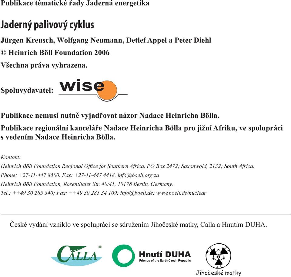 Kontakt: Heinrich Böll Foundation Regional Offi ce for Southern Africa, PO Box 2472; Saxonwold, 2132; South Africa. Phone: +27-11-447 8500. Fax: +27-11-447 4418. info@boell.org.