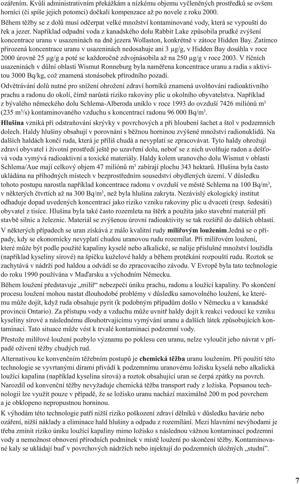 Například odpadní voda z kanadského dolu Rabbit Lake způsobila prudké zvýšení koncentrace uranu v usazeninách na dně jezera Wollaston, konkrétně v zátoce Hidden Bay.