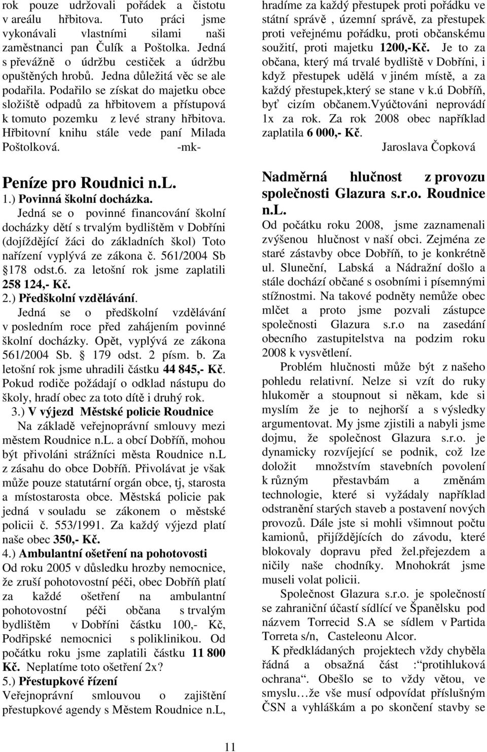 Podařilo se získat do majetku obce složiště odpadů za hřbitovem a přístupová k tomuto pozemku z levé strany hřbitova. Hřbitovní knihu stále vede paní Milada Poštolková. -mk- Peníze pro Roudnici n.l. 1.