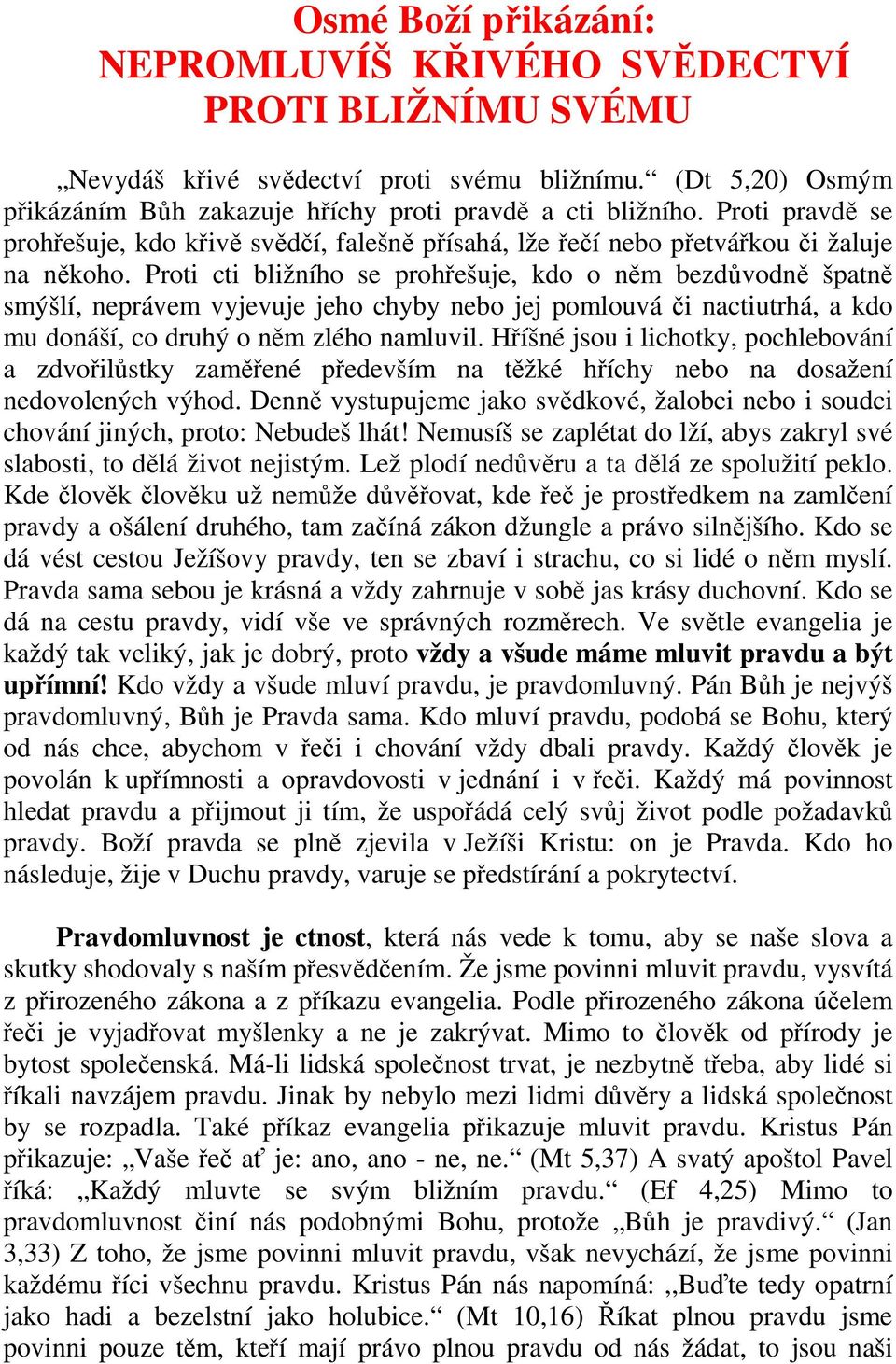 Proti cti bližního se prohřešuje, kdo o něm bezdůvodně špatně smýšlí, neprávem vyjevuje jeho chyby nebo jej pomlouvá či nactiutrhá, a kdo mu donáší, co druhý o něm zlého namluvil.