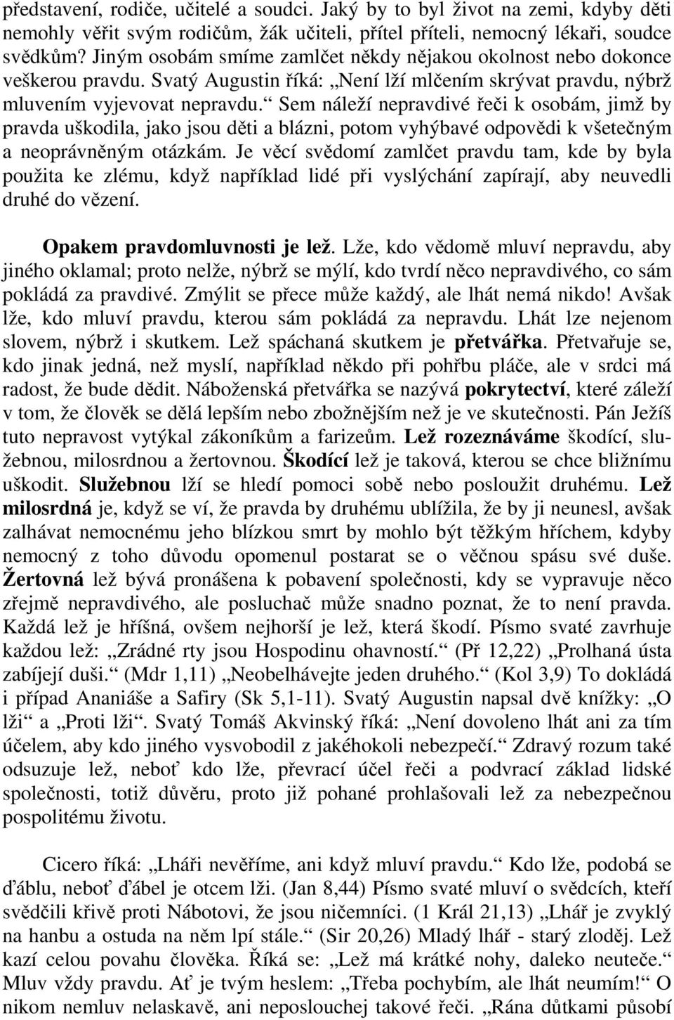 Sem náleží nepravdivé řeči k osobám, jimž by pravda uškodila, jako jsou děti a blázni, potom vyhýbavé odpovědi k všetečným a neoprávněným otázkám.