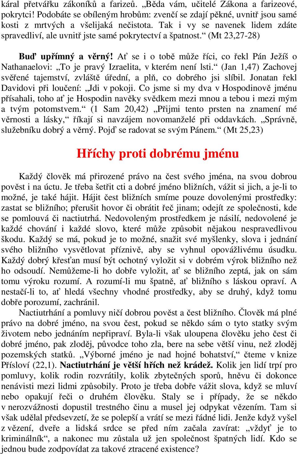 Ať se i o tobě může říci, co řekl Pán Ježíš o Nathanaelovi: To je pravý Izraelita, v kterém není lsti. (Jan 1,47) Zachovej svěřené tajemství, zvláště úřední, a plň, co dobrého jsi slíbil.