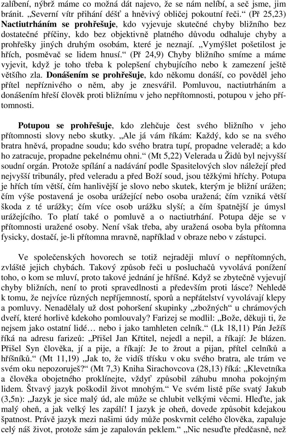 neznají. Vymýšlet pošetilost je hřích, posměvač se lidem hnusí. (Př 24,9) Chyby bližního smíme a máme vyjevit, když je toho třeba k polepšení chybujícího nebo k zamezení ještě většího zla.