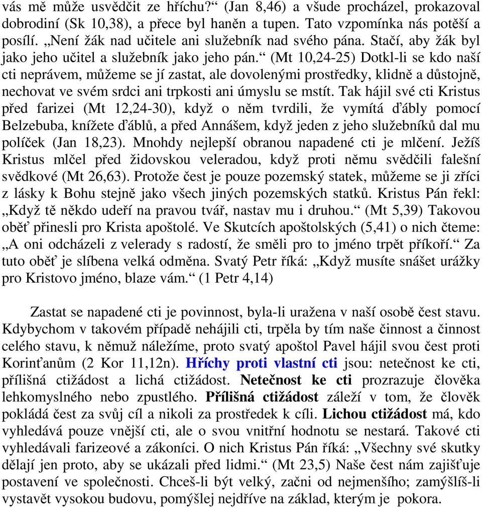 (Mt 10,24-25) Dotkl-li se kdo naší cti neprávem, můžeme se jí zastat, ale dovolenými prostředky, klidně a důstojně, nechovat ve svém srdci ani trpkosti ani úmyslu se mstít.