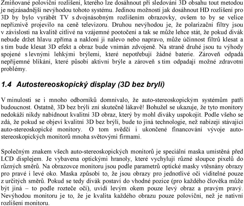 Druhou nevýhodou je, že polarizační filtry jsou v závislosti na kvalitě citlivé na vzájemné pootočení a tak se může lehce stát, že pokud divák nebude držet hlavu zpříma a nakloní ji nalevo nebo