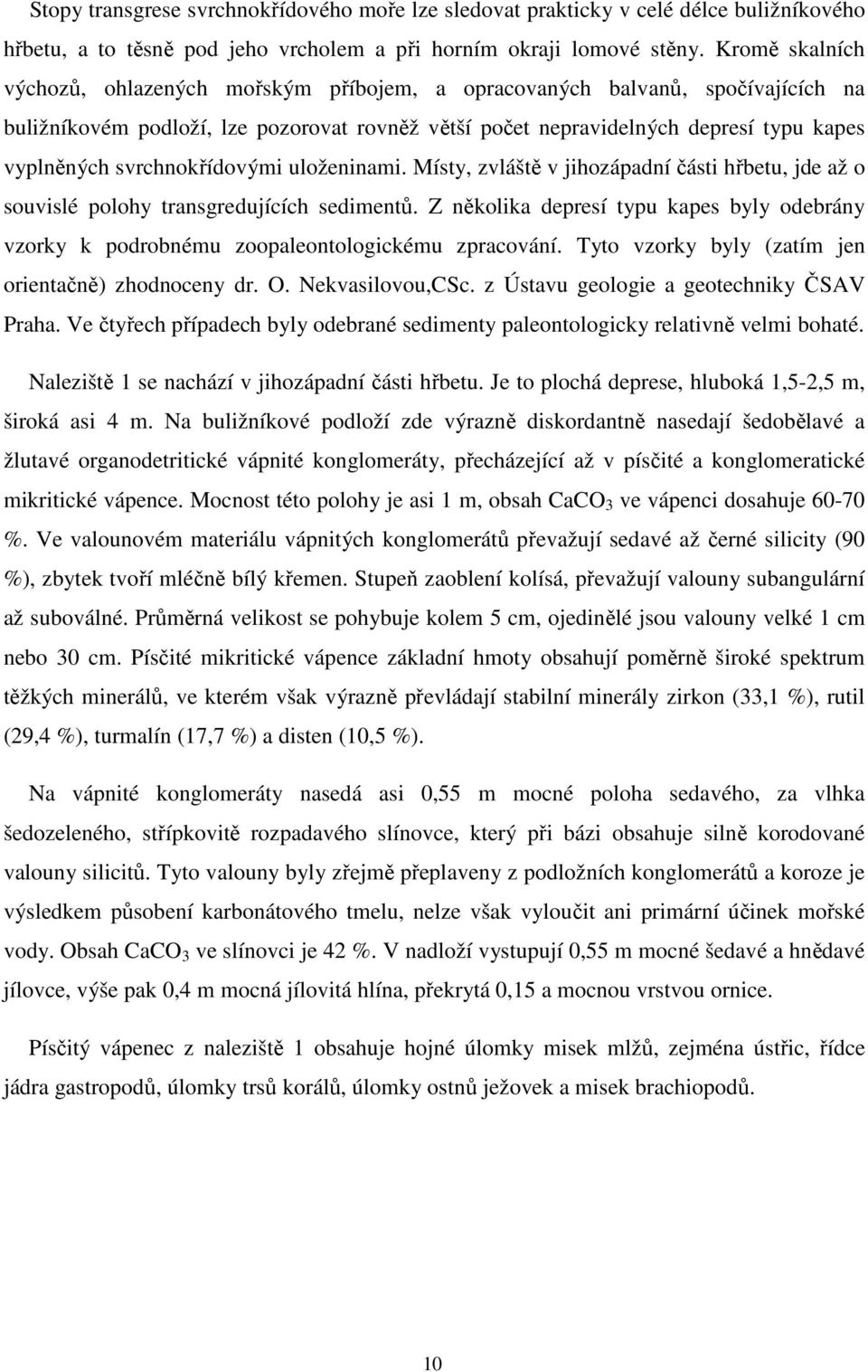 svrchnokřídovými uloženinami. Místy, zvláště v jihozápadní části hřbetu, jde až o souvislé polohy transgredujících sedimentů.