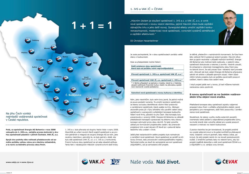 DI Christian Hasenleithner Dobřany Blovice Přeštice Blatná Je zcela pochopitelné, že v obou společnostech zavládly velké obavy z budoucnosti. Milevsko Převzetí společnosti VAK JČ, a.s. společností 1.