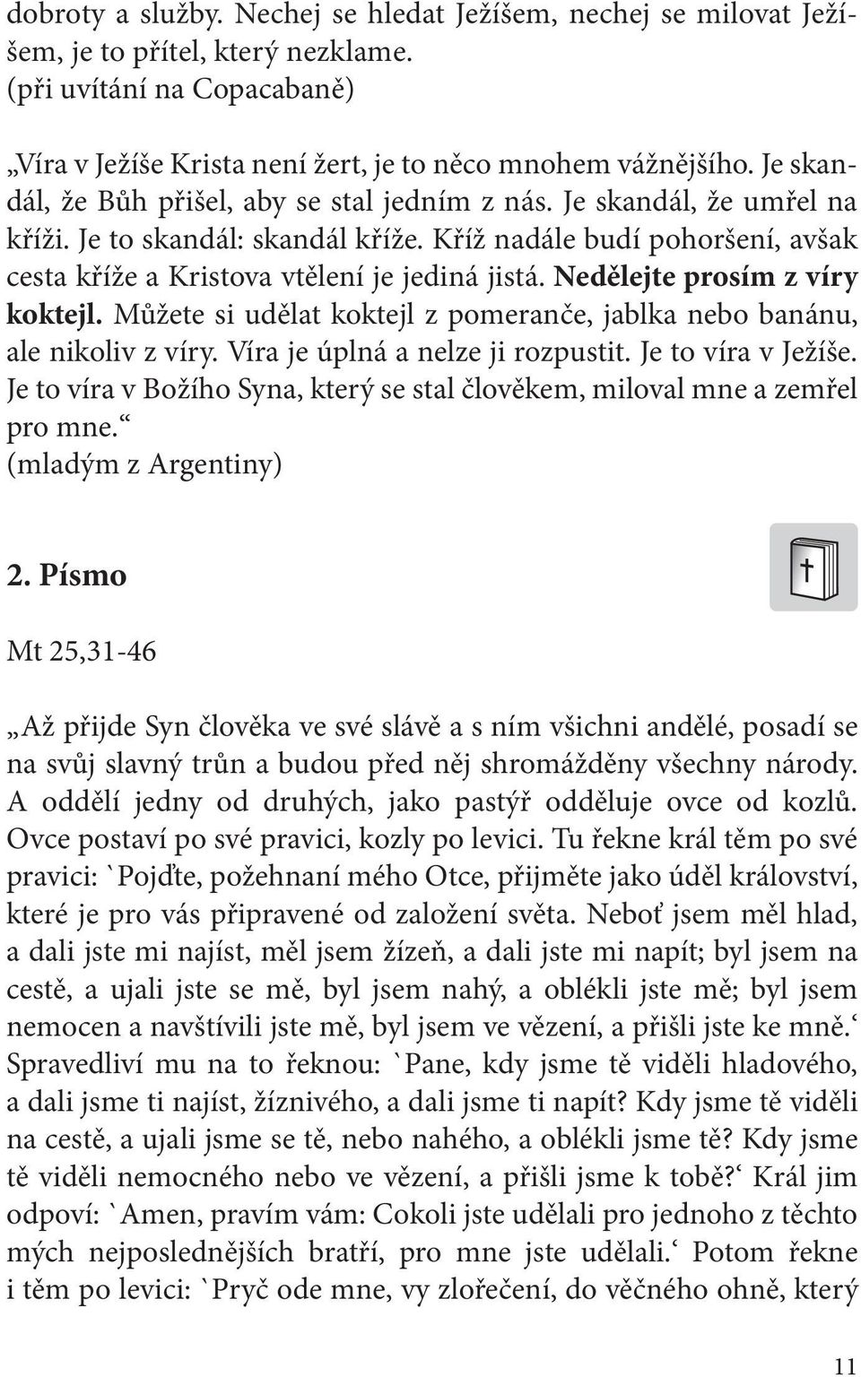 Nedělejte prosím z víry koktejl. Můžete si udělat koktejl z pomeranče, jablka nebo banánu, ale nikoliv z víry. Víra je úplná a nelze ji rozpustit. Je to víra v Ježíše.