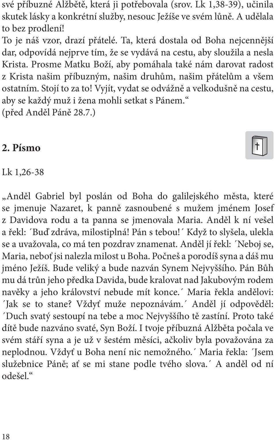 Prosme Matku Boží, aby pomáhala také nám darovat radost z Krista našim příbuzným, našim druhům, našim přátelům a všem ostatním. Stojí to za to!