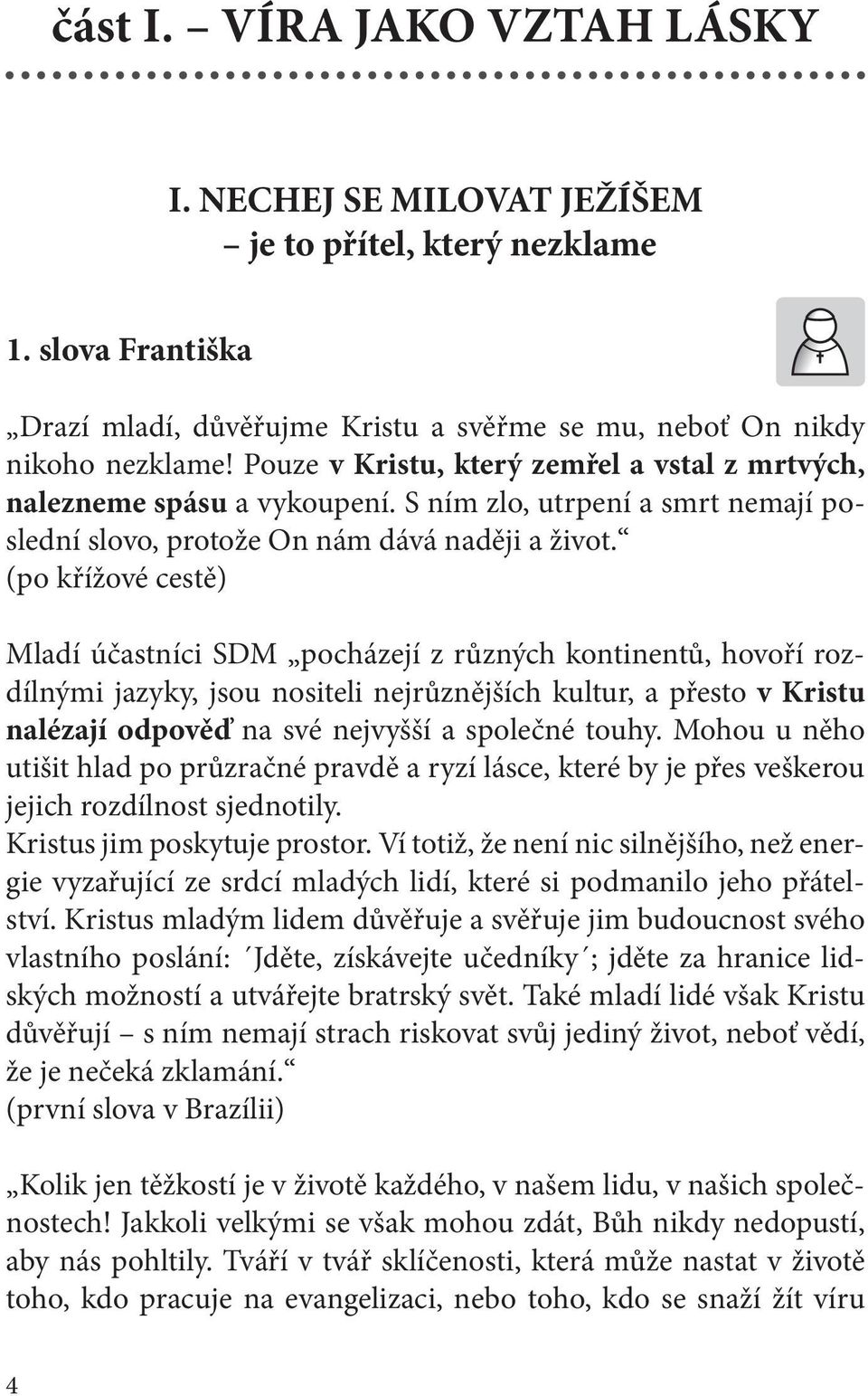 (po křížové cestě) Mladí účastníci SDM pocházejí z různých kontinentů, hovoří rozdílnými jazyky, jsou nositeli nejrůznějších kultur, a přesto v Kristu nalézají odpověď na své nejvyšší a společné