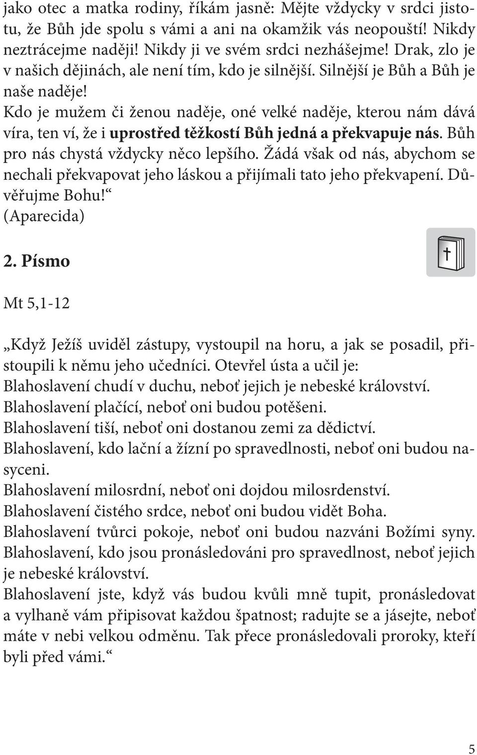 Kdo je mužem či ženou naděje, oné velké naděje, kterou nám dává víra, ten ví, že i uprostřed těžkostí Bůh jedná a překvapuje nás. Bůh pro nás chystá vždycky něco lepšího.