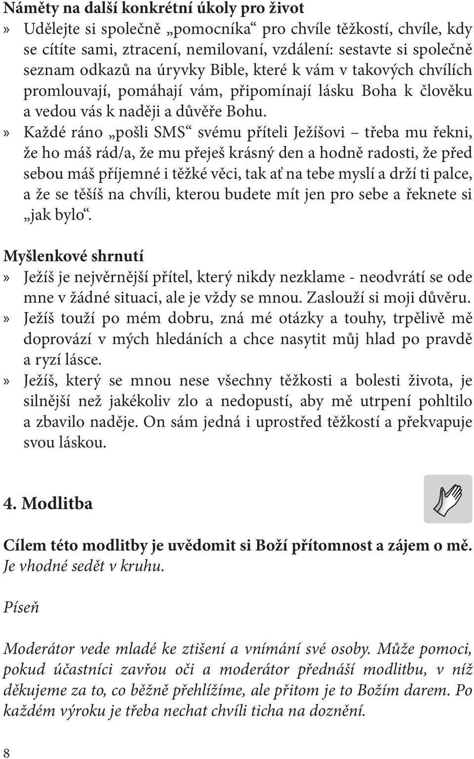 » Každé ráno pošli SMS svému příteli Ježíšovi třeba mu řekni, že ho máš rád/a, že mu přeješ krásný den a hodně radosti, že před sebou máš příjemné i těžké věci, tak ať na tebe myslí a drží ti palce,