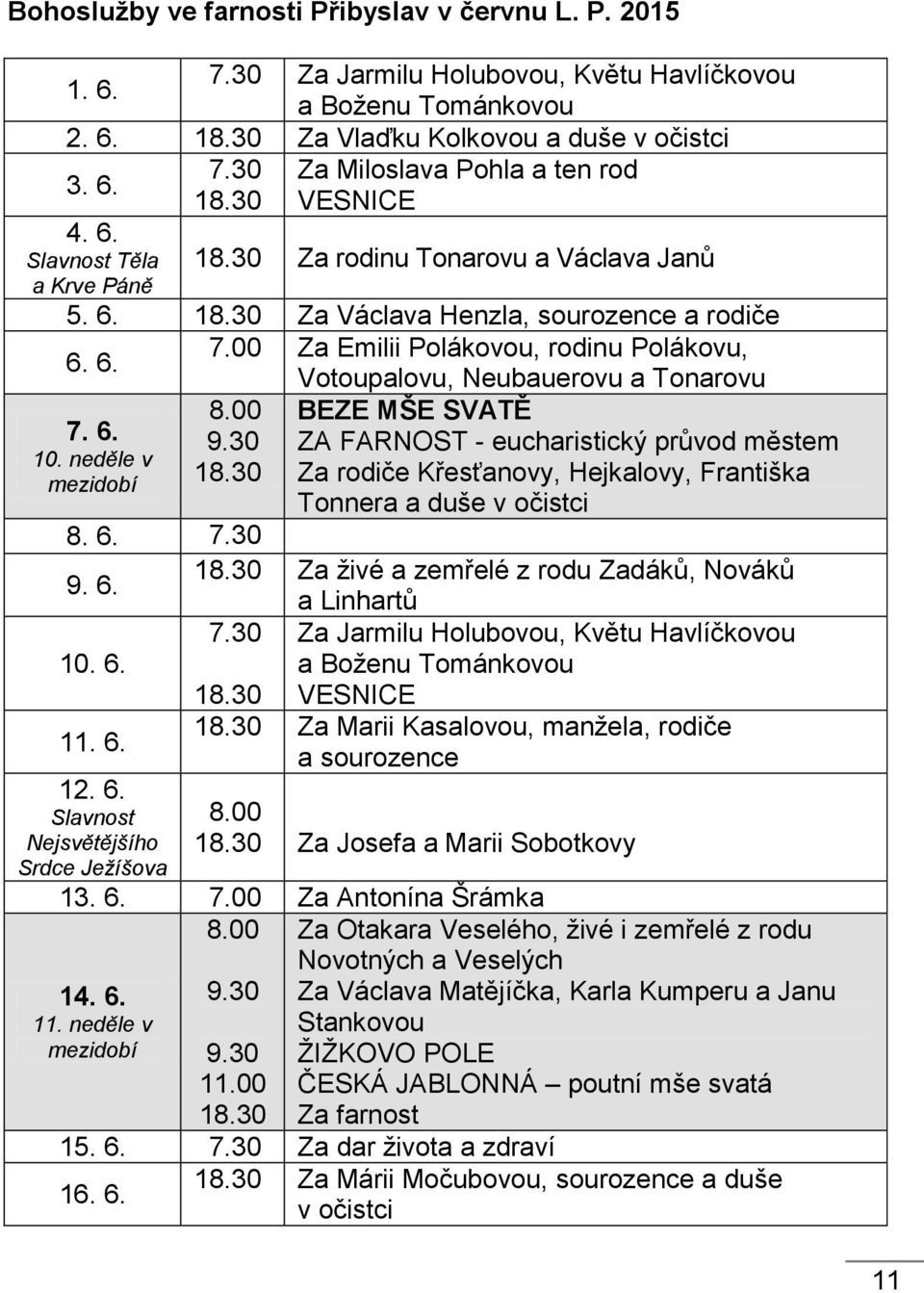 00 9.30 BEZE MŠE SVATĚ ZA FARNOST - eucharistický průvod městem Za rodiče Křesťanovy, Hejkalovy, Františka Tonnera a duše v očistci 8. 6. 7.30 9. 6. Za živé a zemřelé z rodu Zadáků, Nováků a Linhartů 7.