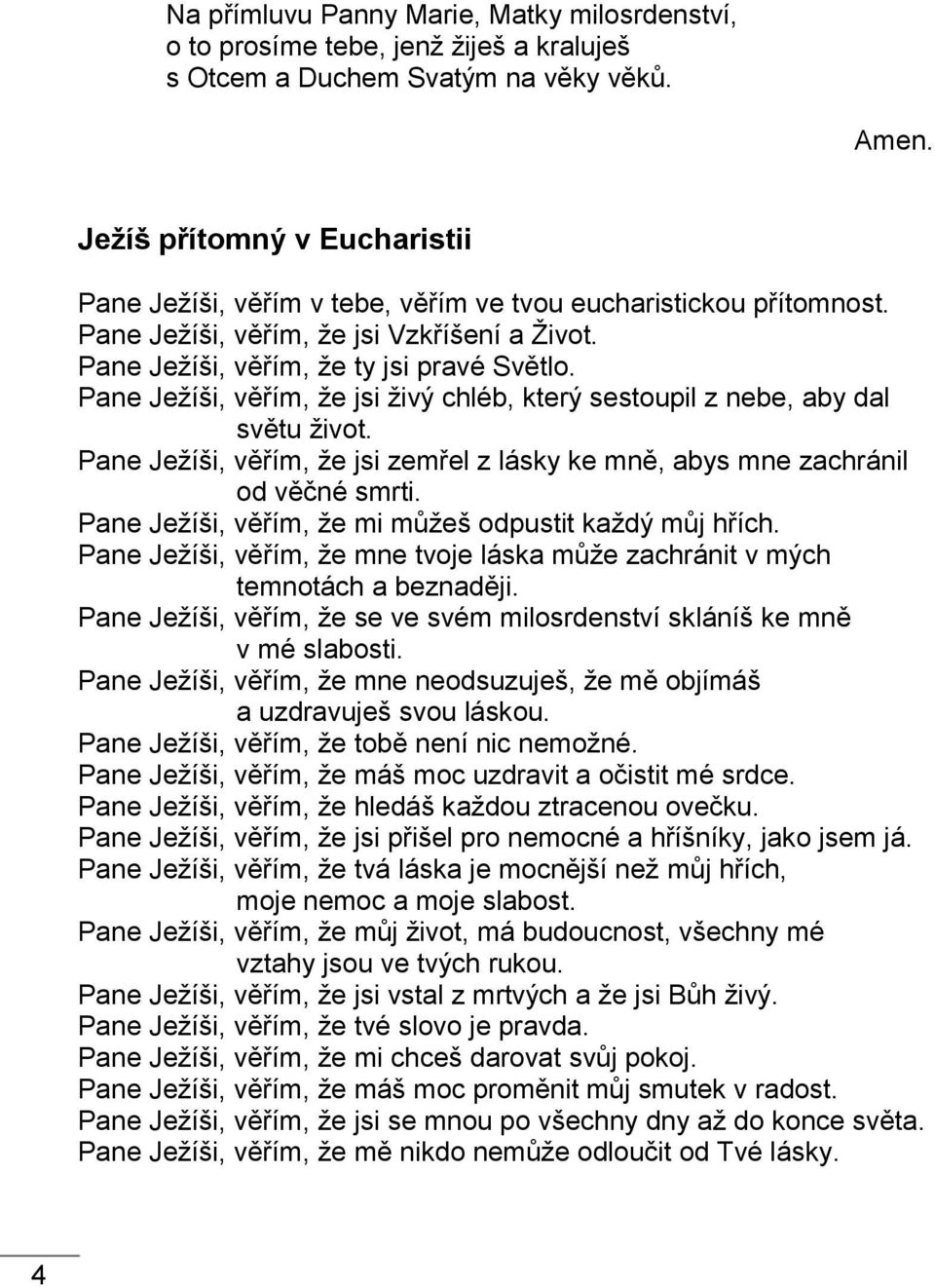 Pane Ježíši, věřím, že jsi živý chléb, který sestoupil z nebe, aby dal světu život. Pane Ježíši, věřím, že jsi zemřel z lásky ke mně, abys mne zachránil od věčné smrti.