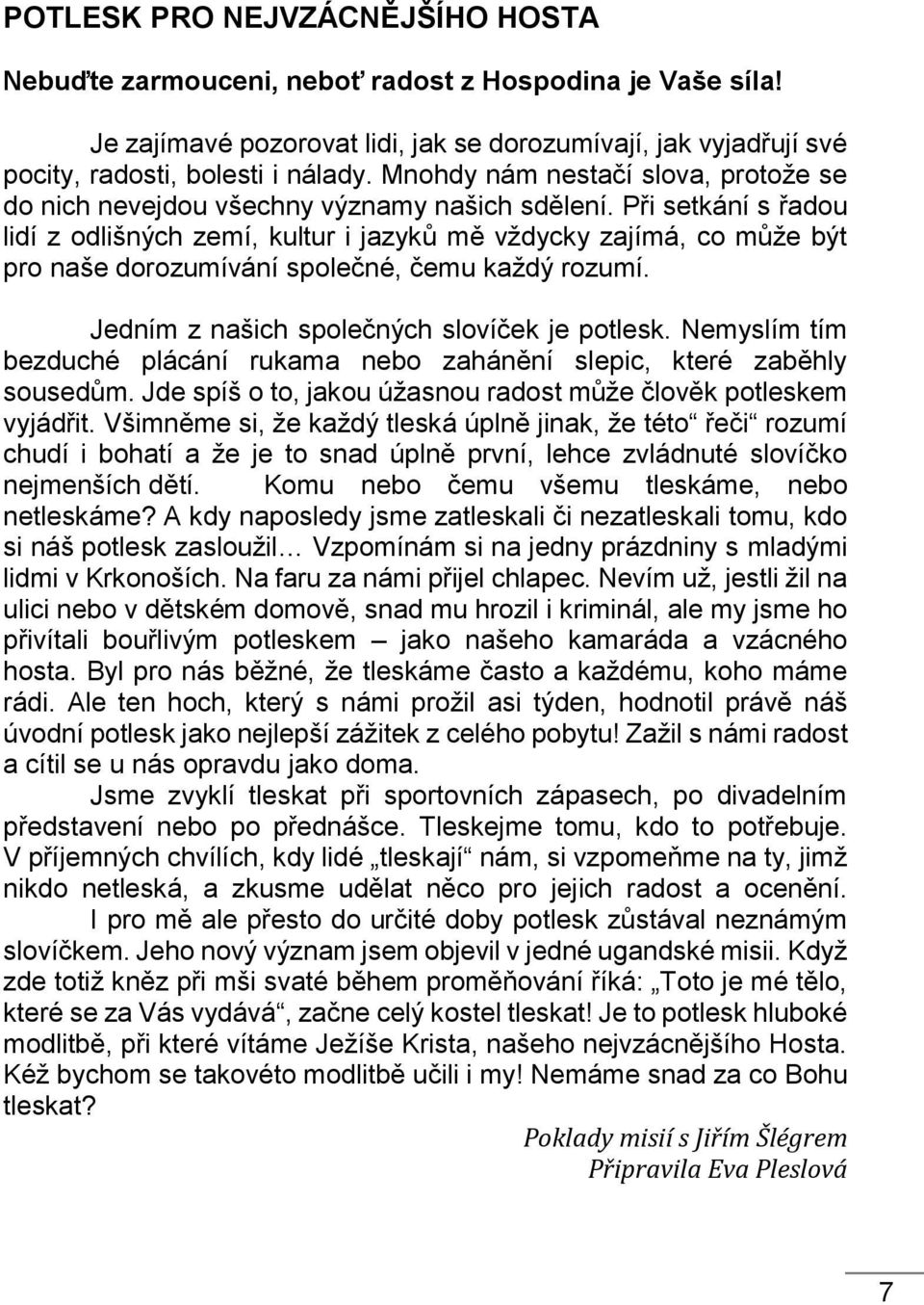 Při setkání s řadou lidí z odlišných zemí, kultur i jazyků mě vždycky zajímá, co může být pro naše dorozumívání společné, čemu každý rozumí. Jedním z našich společných slovíček je potlesk.