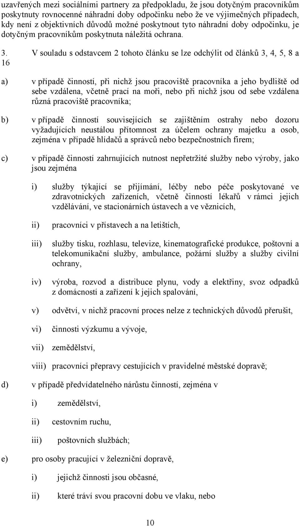 V souladu s odstavcem 2 tohoto článku se lze odchýlit od článků 3, 4, 5, 8 a 16 a) v případě činností, při nichž jsou pracoviště pracovníka a jeho bydliště od sebe vzdálena, včetně prací na moři,