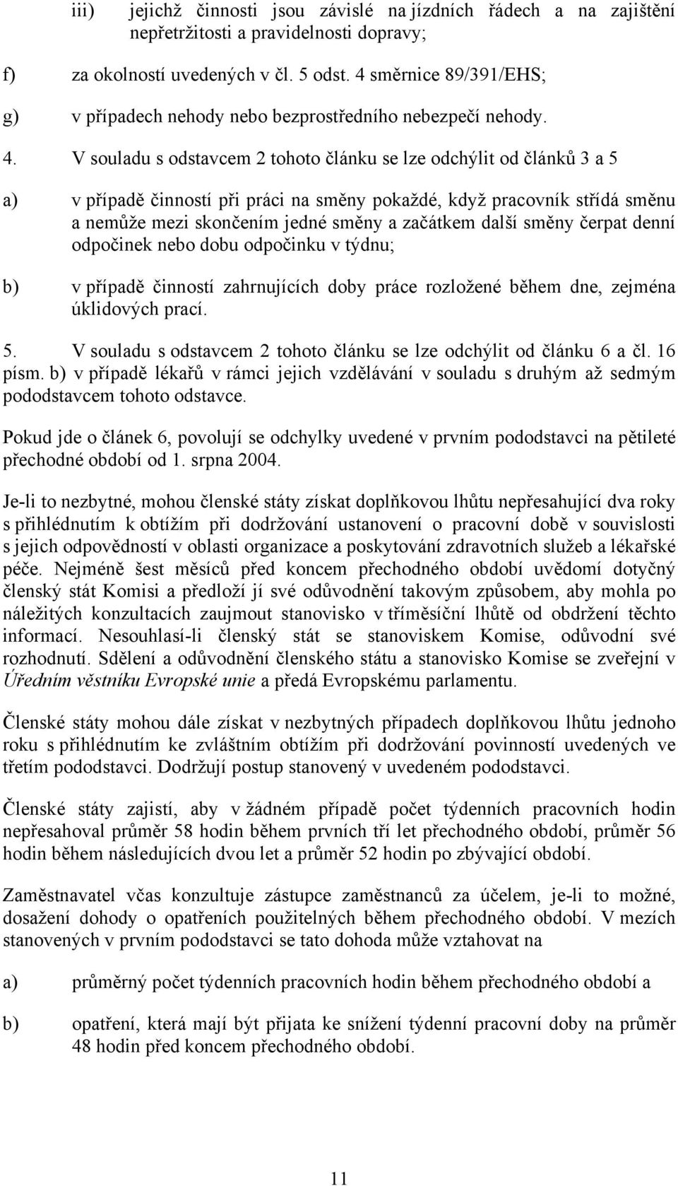 V souladu s odstavcem 2 tohoto článku se lze odchýlit od článků 3 a 5 a) v případě činností při práci na směny pokaždé, když pracovník střídá směnu a nemůže mezi skončením jedné směny a začátkem