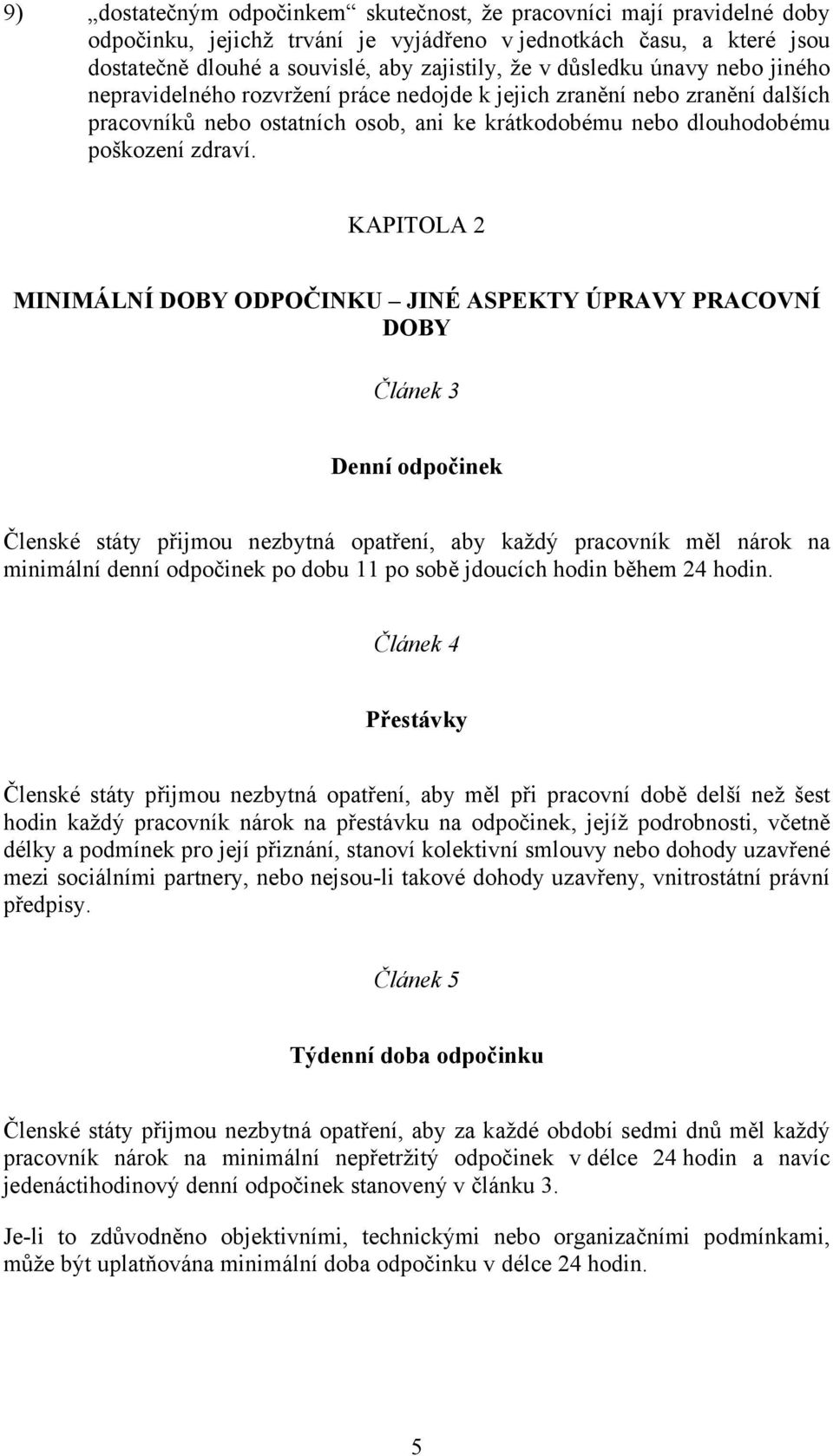 KAPITOLA 2 MINIMÁLNÍ DOBY ODPOČINKU JINÉ ASPEKTY ÚPRAVY PRACOVNÍ DOBY Článek 3 Denní odpočinek Členské státy přijmou nezbytná opatření, aby každý pracovník měl nárok na minimální denní odpočinek po