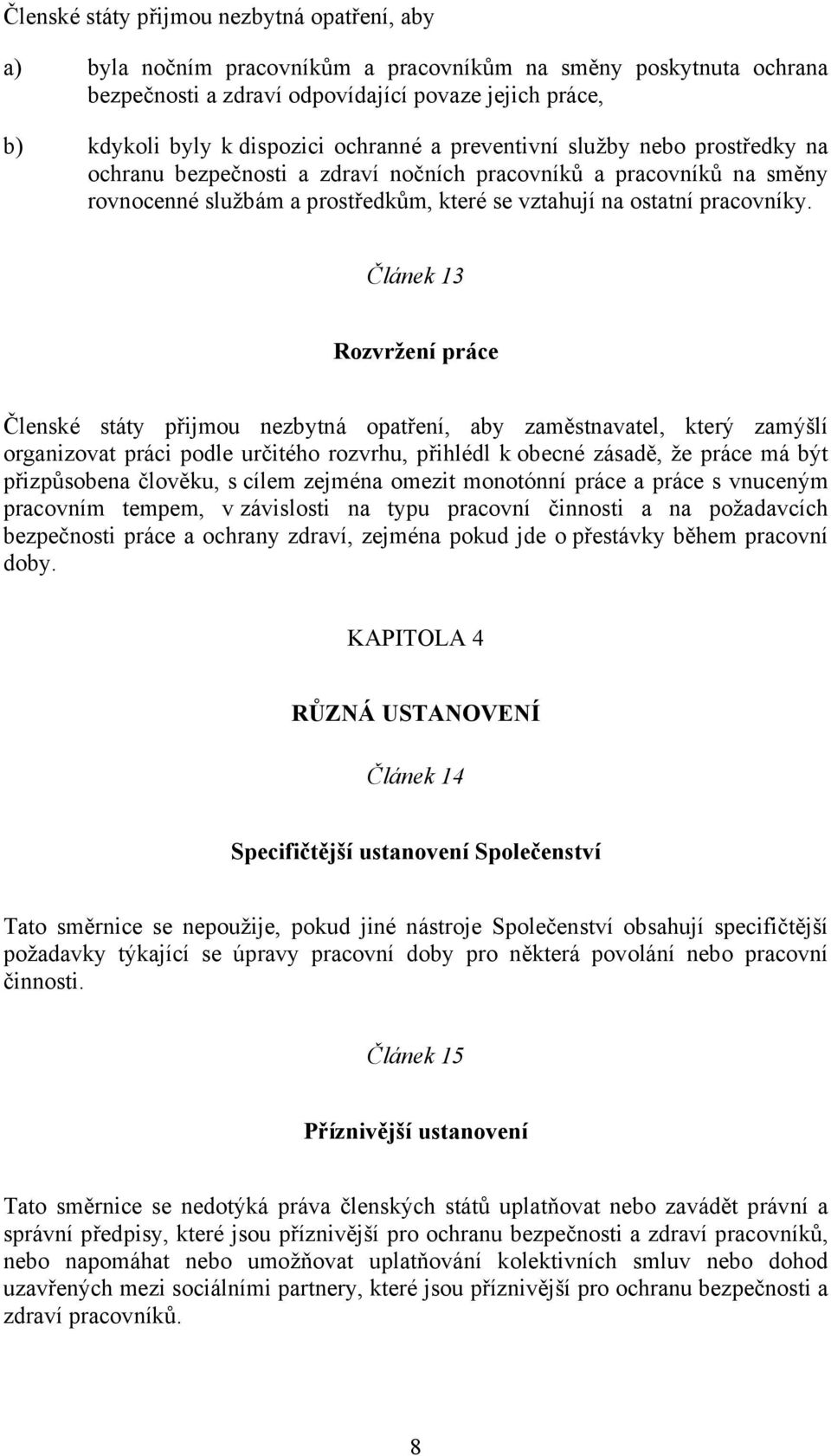 Článek 13 Rozvržení práce Členské státy přijmou nezbytná opatření, aby zaměstnavatel, který zamýšlí organizovat práci podle určitého rozvrhu, přihlédl k obecné zásadě, že práce má být přizpůsobena