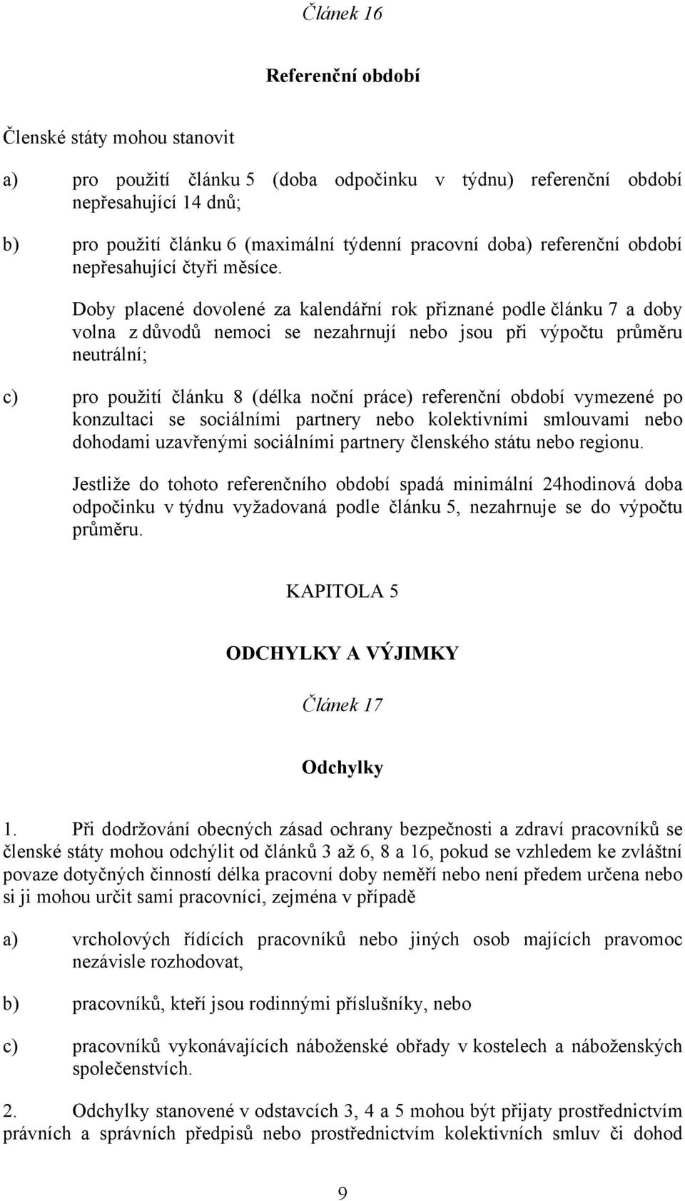 Doby placené dovolené za kalendářní rok přiznané podle článku 7 a doby volna z důvodů nemoci se nezahrnují nebo jsou při výpočtu průměru neutrální; c) pro použití článku 8 (délka noční práce)